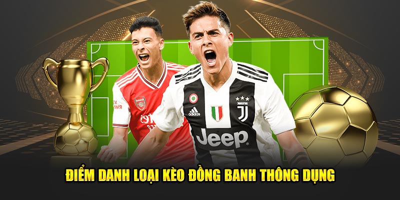 Điểm danh loại kèo đồng banh thông dụng