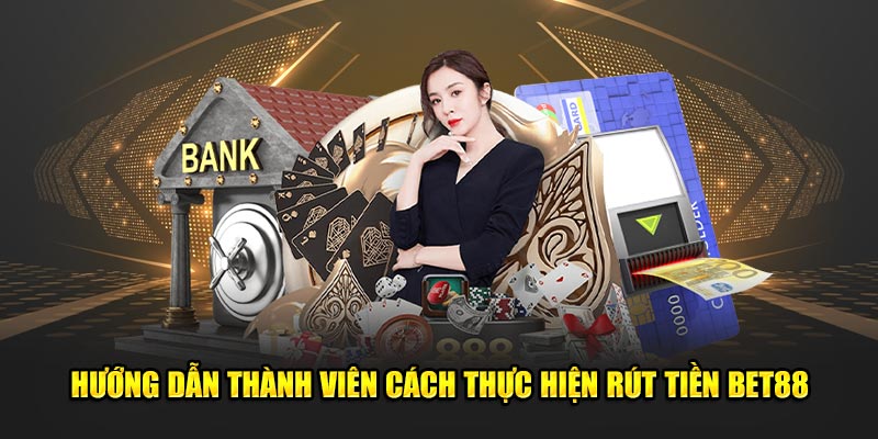 Hướng dẫn thành viên cách thực hiện rút tiền bet88