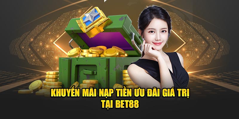 Sự kiện tặng thưởng nạp tiền giá trị tại Bet88